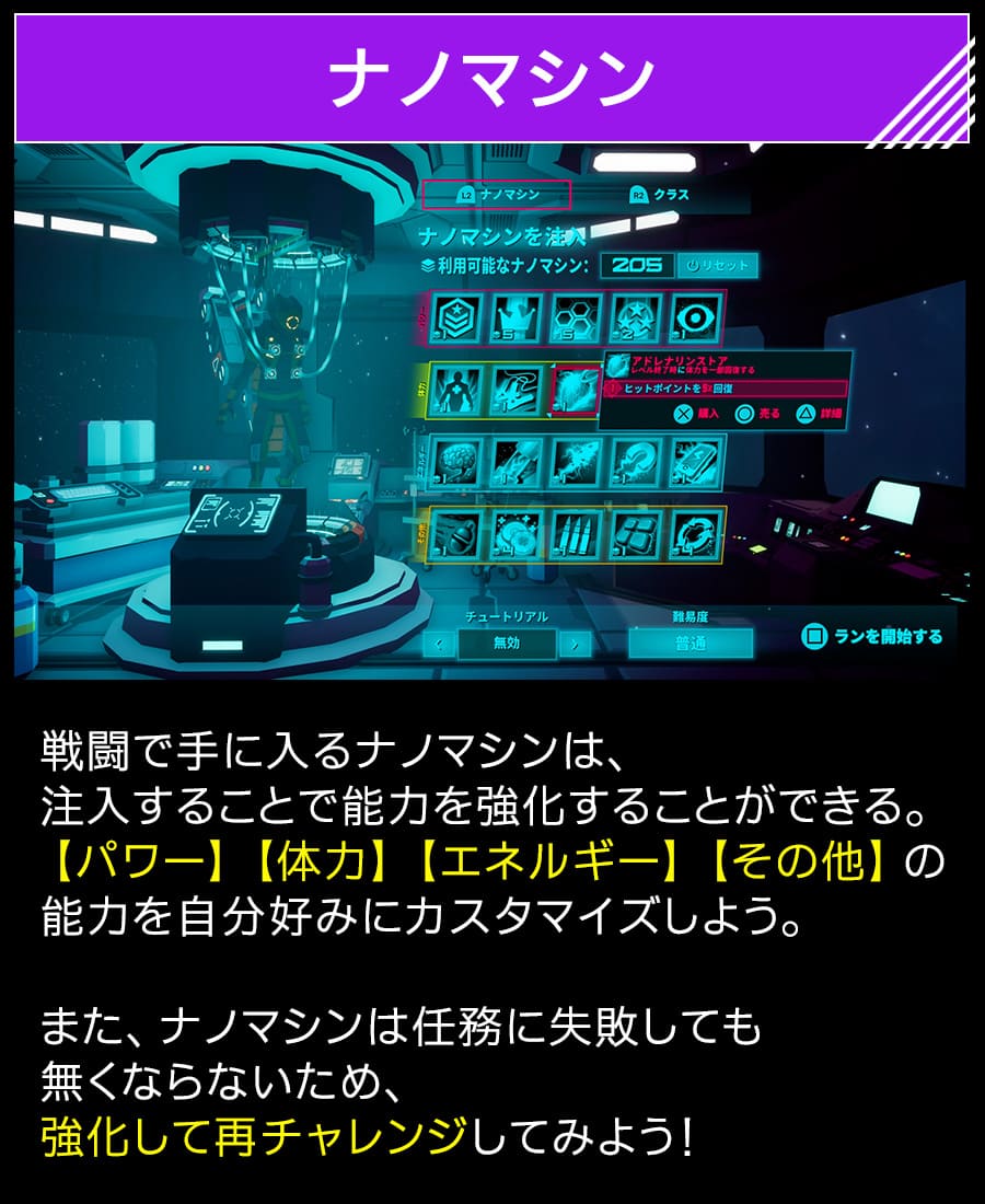 ナノマシンの説明。戦闘で手に入るナノマシンは、キャラクターに注入することで能力を強化することができる。【パワー】【体力】【エネルギー】【その他】の能力を自分好みにカスタマイズしよう。また、ナノマシンは任務に失敗しても無くならないため、強化して再チャレンジしてみよう！
