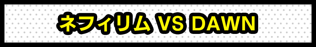 ネフィリム VS DAWNの戦い