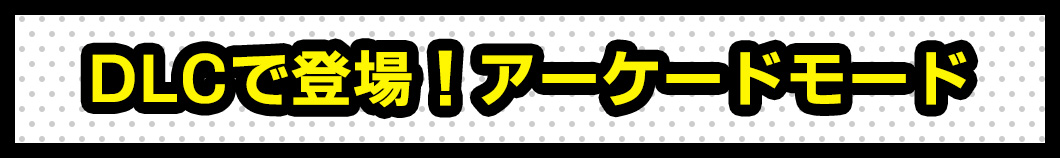 DLCで登場！アーケードモード